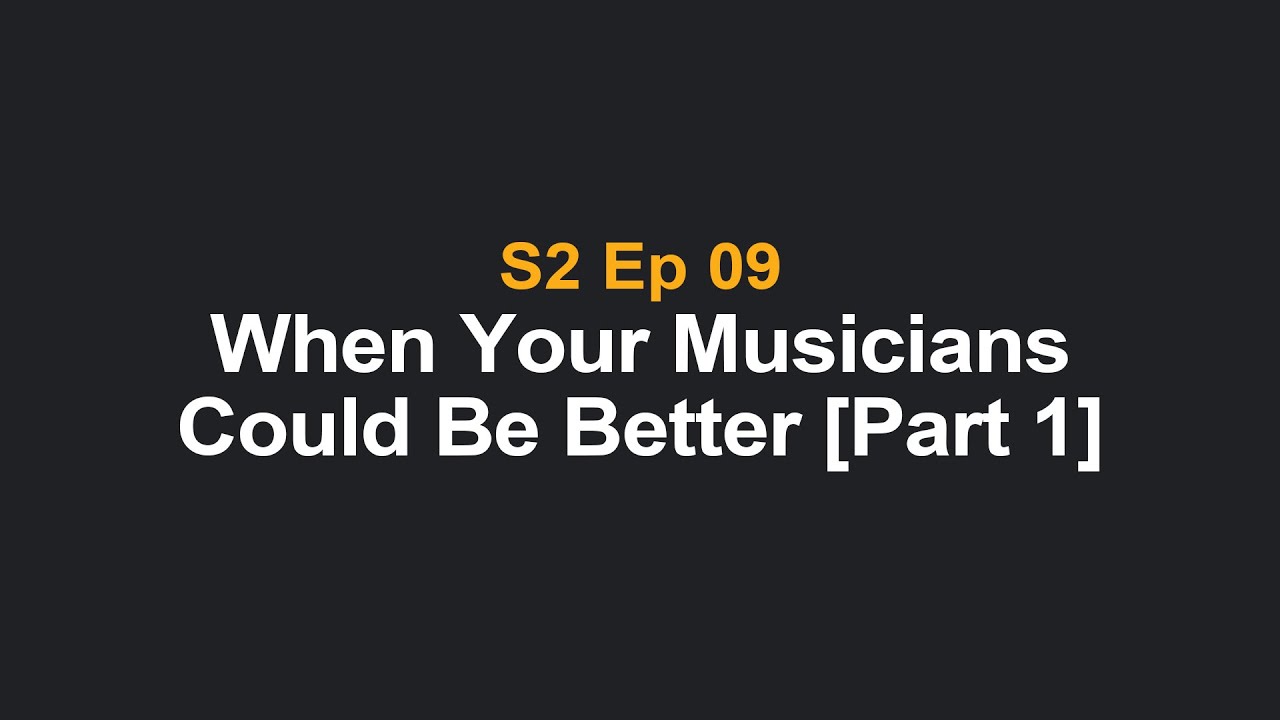 When Your Musicians Could Be Better [Part 1]