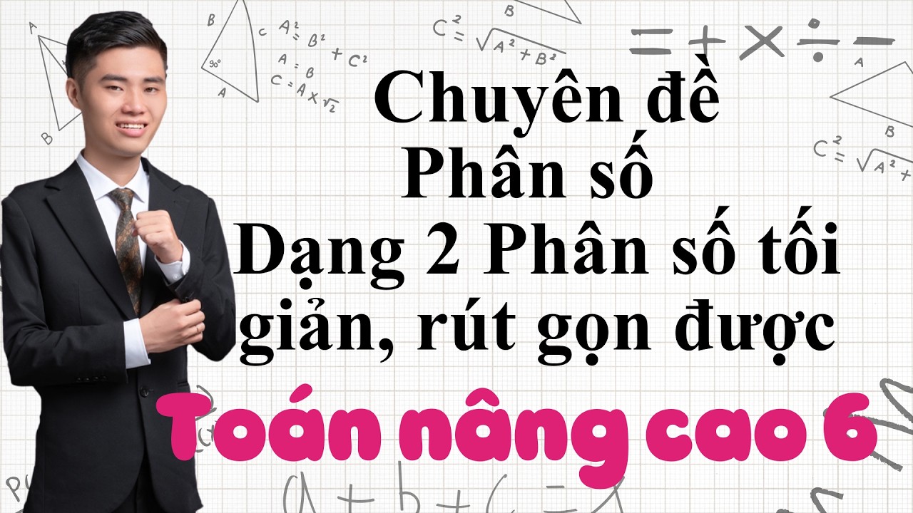 Toán nâng cao lớp 6 Chuyên đề phân số dạng 2 phân số tối giản, rút gọn được