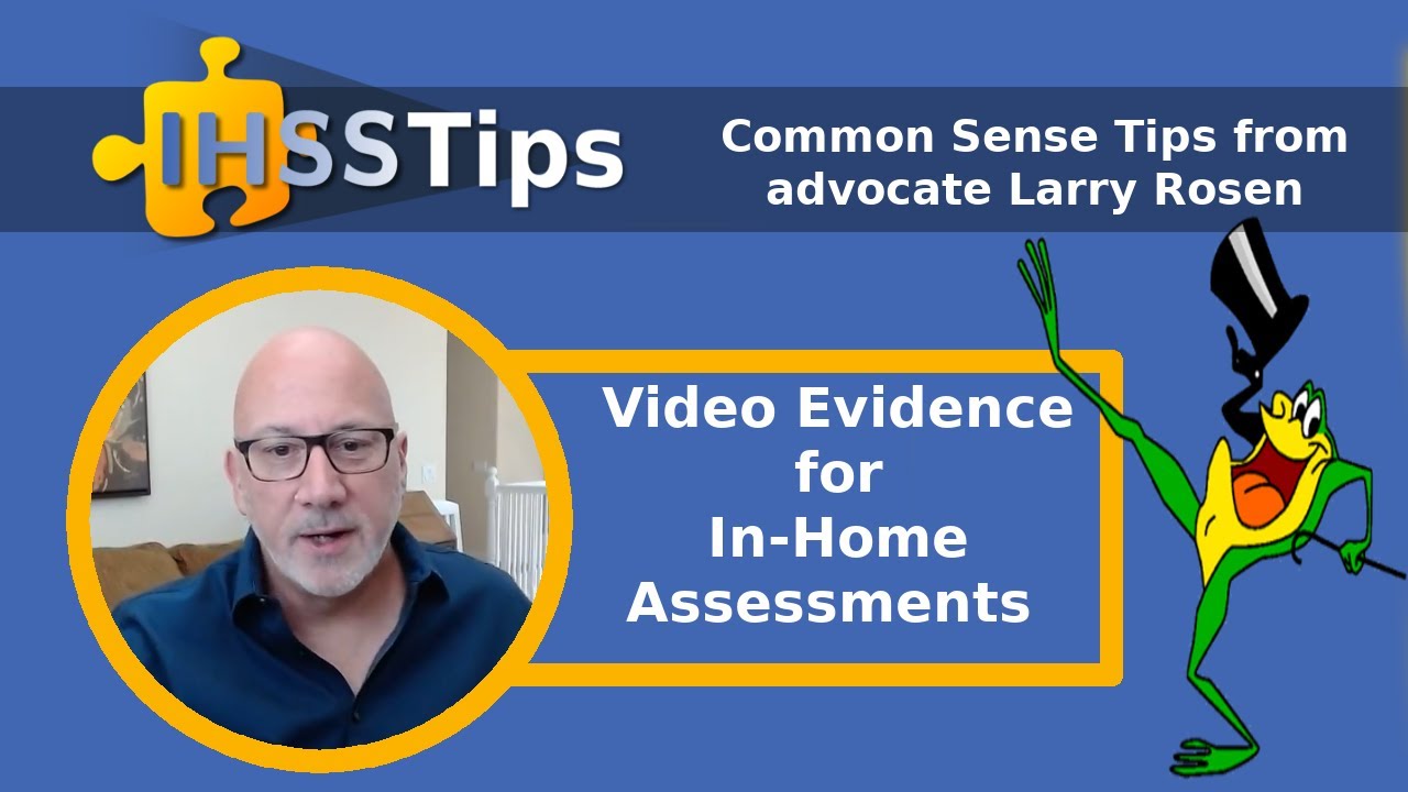 Video Evidence for IHSS In-Home Assessments | IHSS Tips by IHSS Advocates