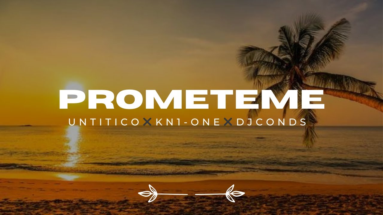 Prometeme (letra) Untitico ✖ KN1-ONE ✖ DJ Conds.