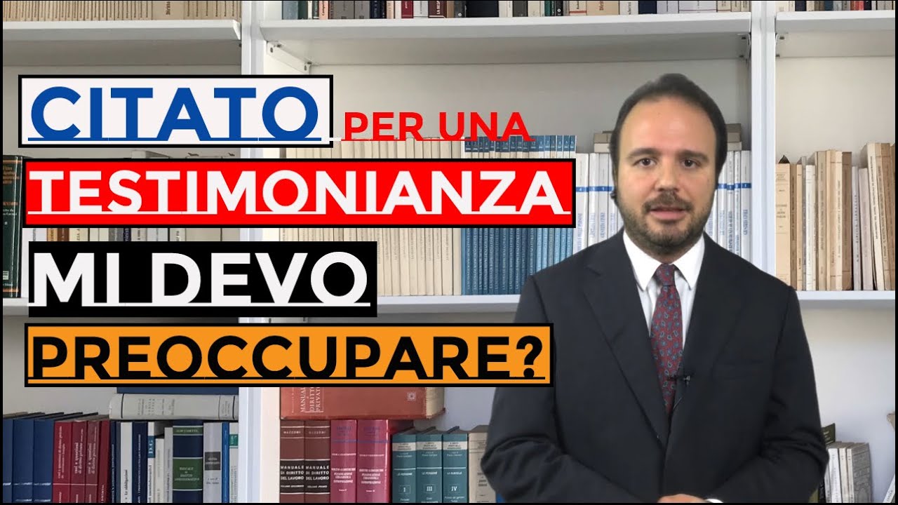 CHIAMATO PER UNA TESTIMONIANZA, MI DEVO PREOCCUPARE?