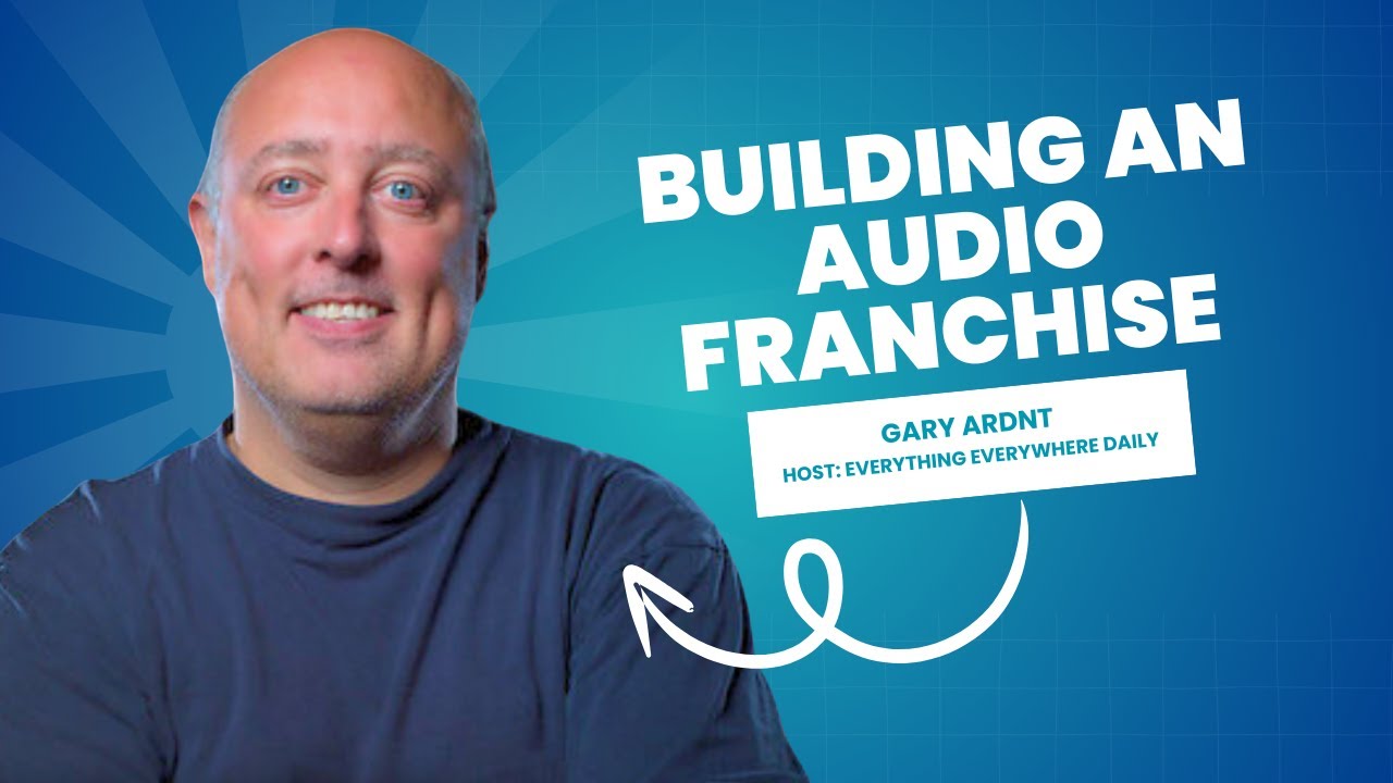 Building an Audio Franchise with Everything Everywhere Daily&rsquo;s Gary Ardnt