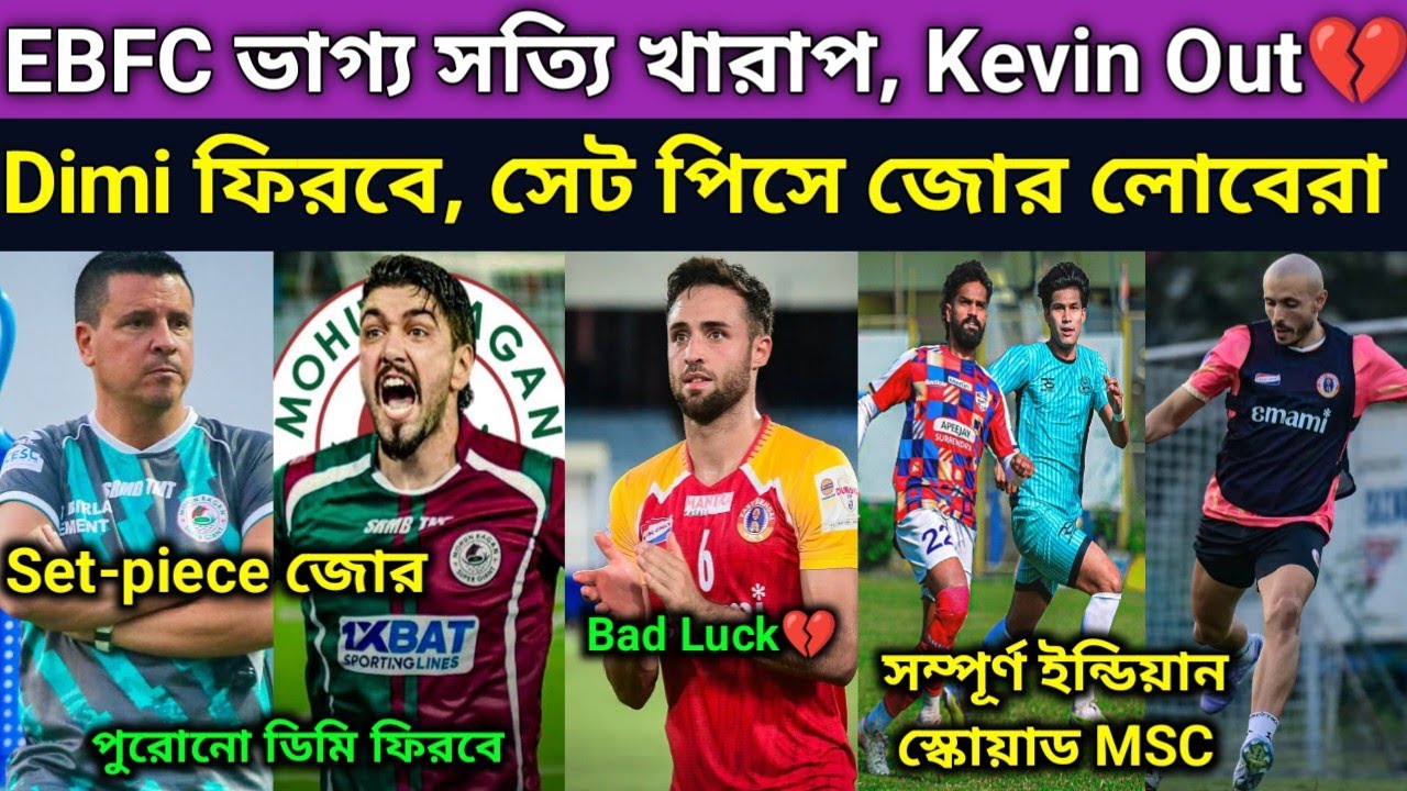 ISL শুরু হতেই খারাপ ভাগ্য শুরু EBFC💔, Kevin ছিটকে. MBSG আক্রমণে নতুন ধার তৈরী লোবেরার. ডিমি ফিরবে 