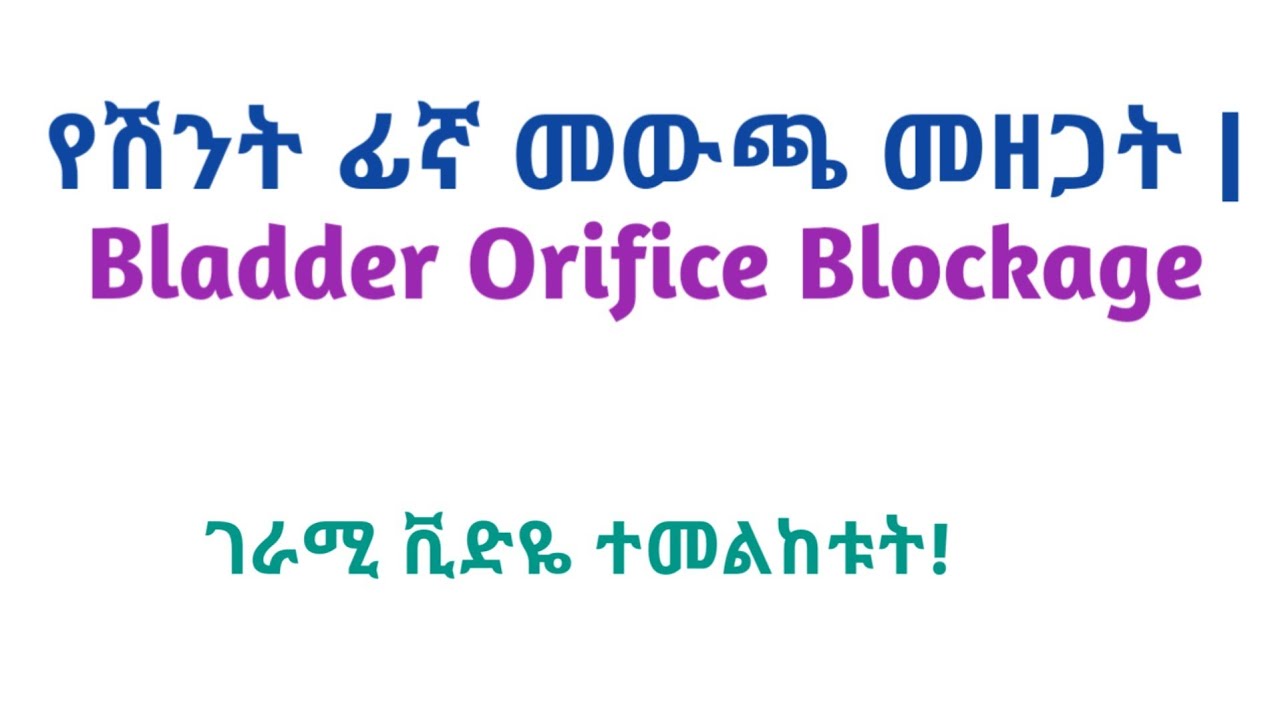 የሽ-ንት ፊኛ መውጫ መዘጋት / Bladder Orifice Blockage / ምክኒያቶች፤ ምልክቶችና መፍትሄዎቻቸው