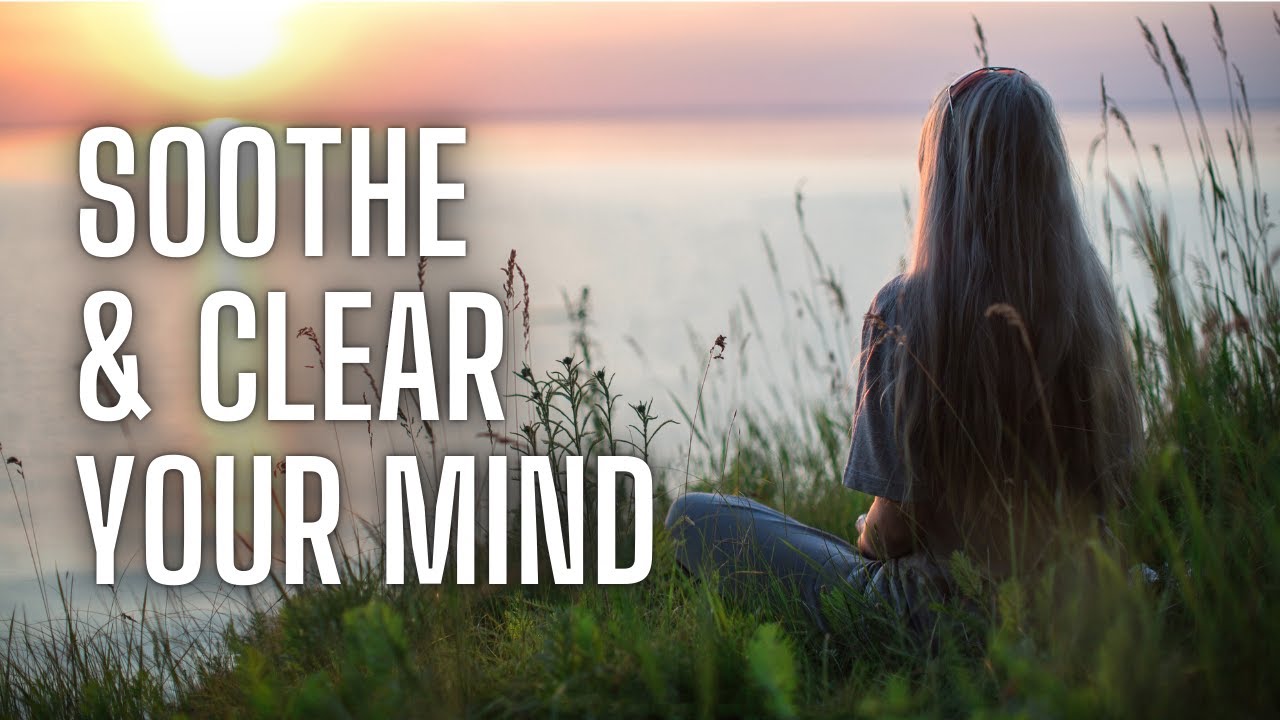 Soothing Meditation To Calm and Clear The Mind, Release All Stress & Improve Mental Health