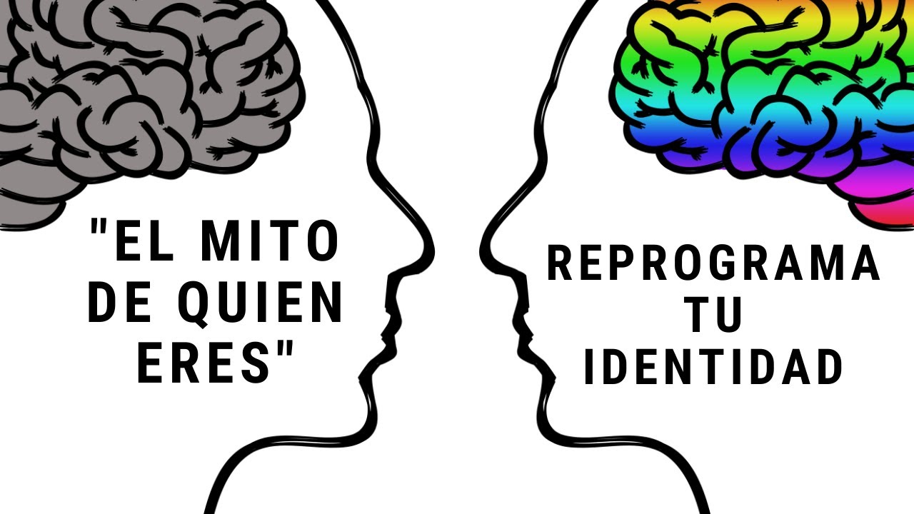 Reprograma Tu Identidad Y Llega Al Siguiente Nivel: El Mito De Quien Eres