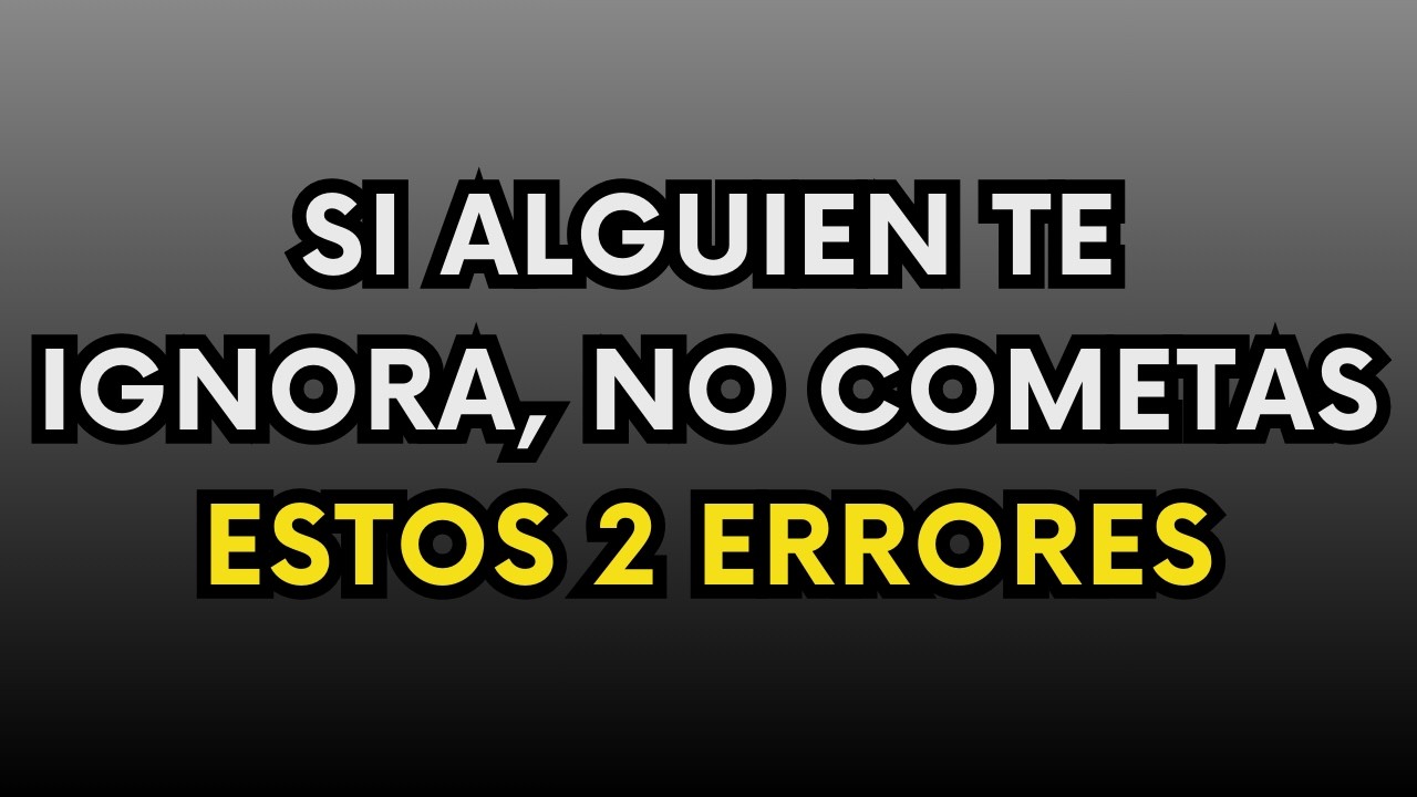 Cuando Alguien Te Ignora, Nunca Cometas Estos 2 Errores | Datos PsicolÓGicos