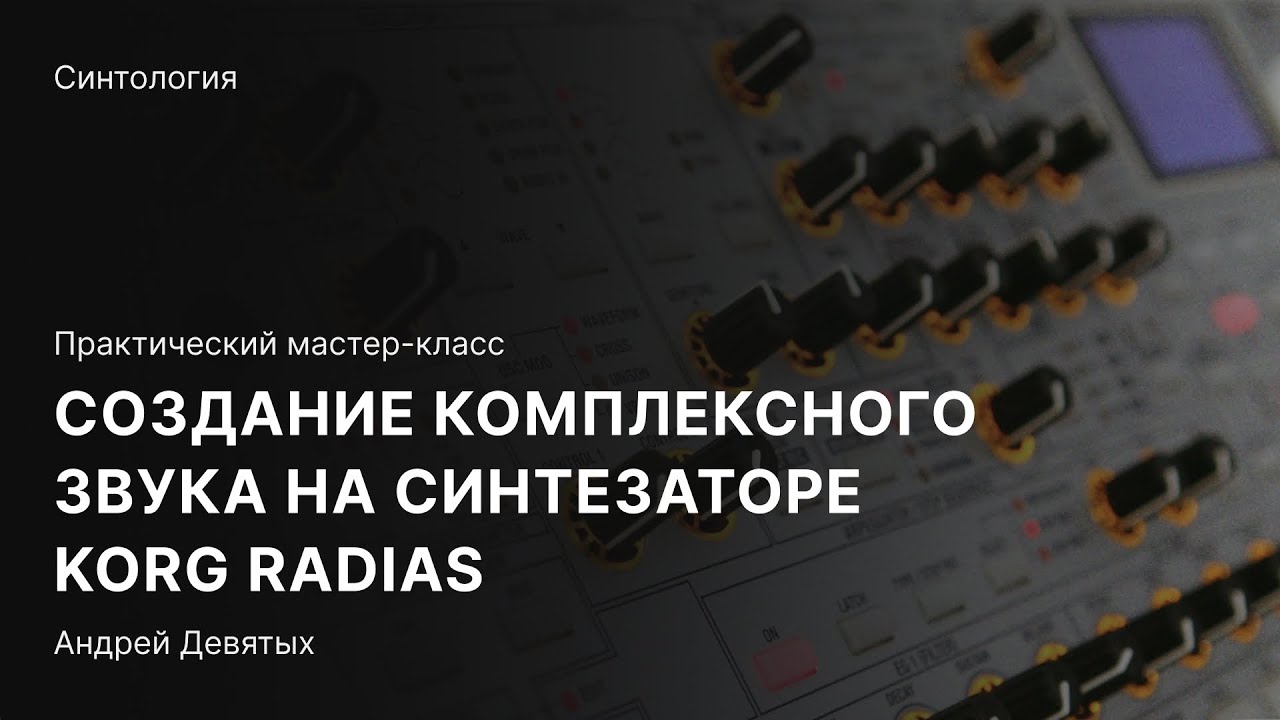 Создаем «сложный» звук на «железном» синтезаторе KORG Radias. Мастер-класс с Андреем Девятых.