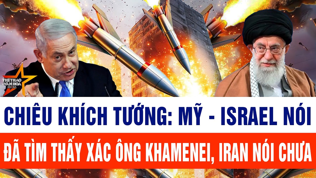 Chiêu khích tướng: Mỹ - Israel nói đã tìm thấy xác giáo chủ Iran Khamenei, Iran nói chưa