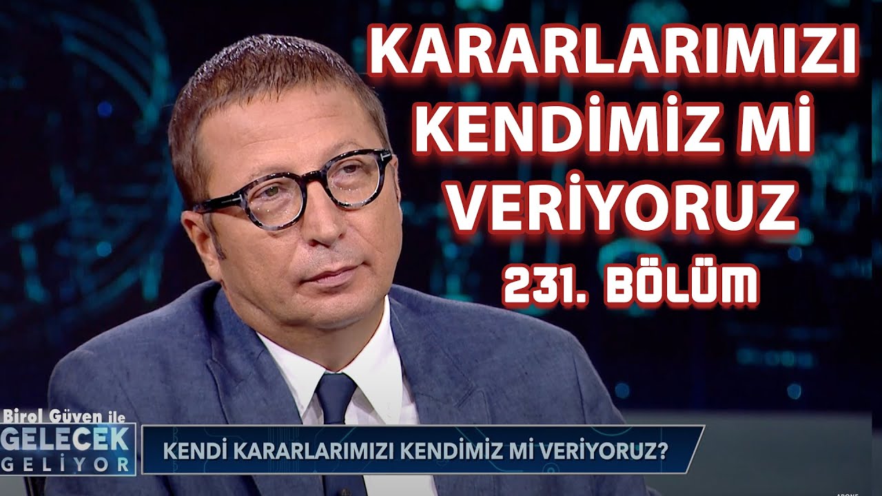 KARARLARIMZI KENDİMİZ Mİ VERİYORUZ - BİROL GÜVEN İLE GELECEK GELİYOR 231 BÖLÜM