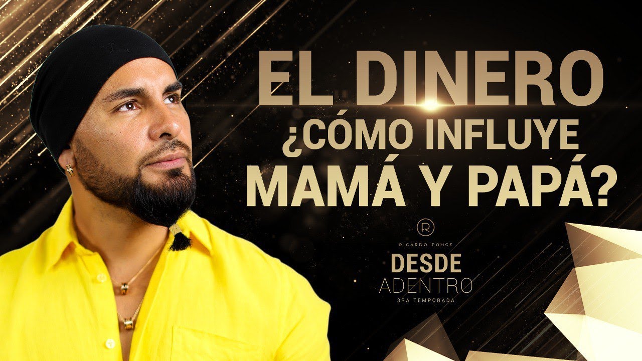 EL DINERO ¿Cómo influye Mamá y Papá? - Desde Adentro. Temporada 3. Capítulo 7 - Ricardo Ponce
