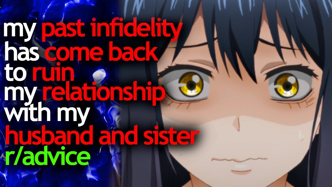 my PAST INFIDELITY has come back to RUIN my RELATIONSHIP with my HUSBAND and SISTER
