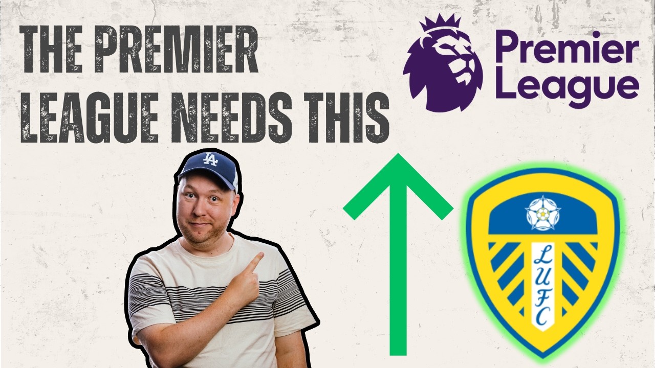 Why the Premier League NEEDS Leeds to Stay Up