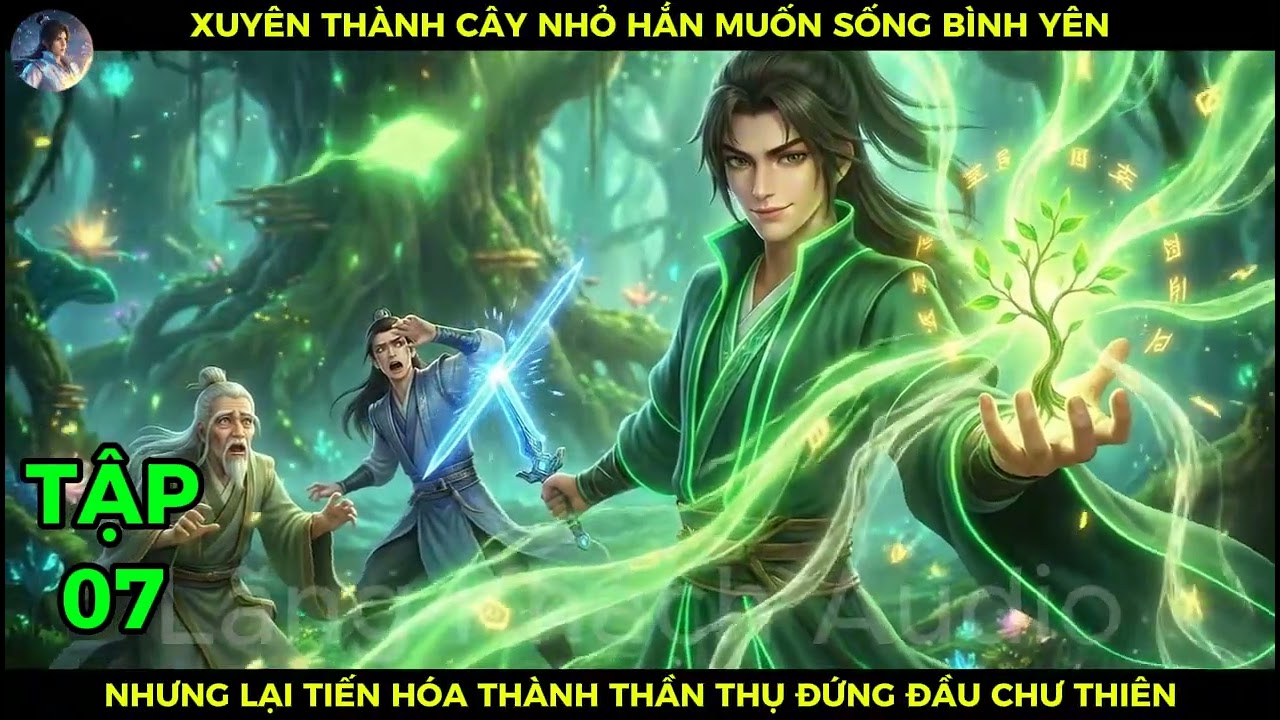 P07 Xuyên Thành Cây Nhỏ Hắn Muốn Sống Bình Yên Nhưng Lại Tiến Hóa Thành Thần Thụ Đứng Đầu Chư Thiên