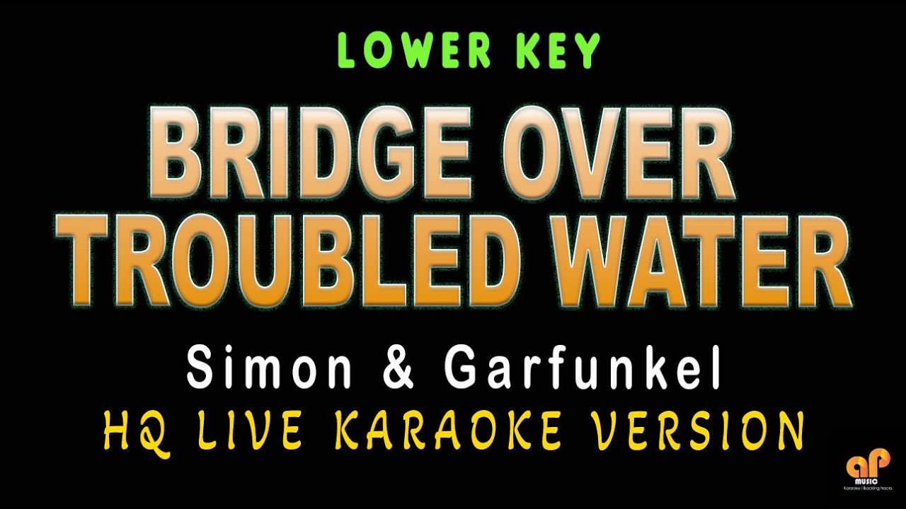 BRIDGE OVER TROUBLED WATER - Simon & Garfunkel (LOWER KEY HQ KARAOKE VERSION)