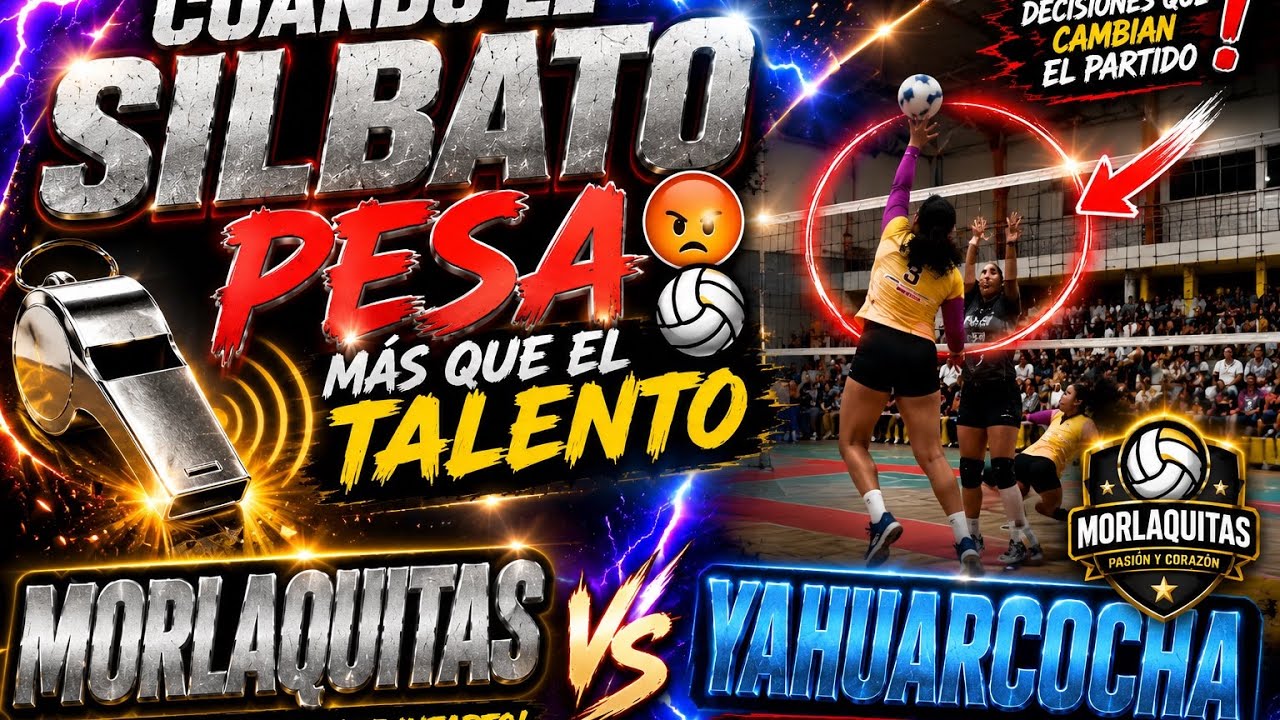 ⚔️ CUANDO EL SILBATO PESA MAS QUE EL TALENTO 😠🏐 MORLAQUITAS 🆚 YAHUARCOCHA 