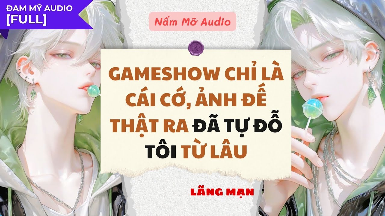 TRUYỆN BOY LOVE | GAMESHOW LÀ CÁI CỚ, ẢNH ĐẾ ĐÃ TỰ ĐỖ TÔI TỪ LÂU | AUDIO ĐAM MỸ FULL | NẤM MỠ AUDIO