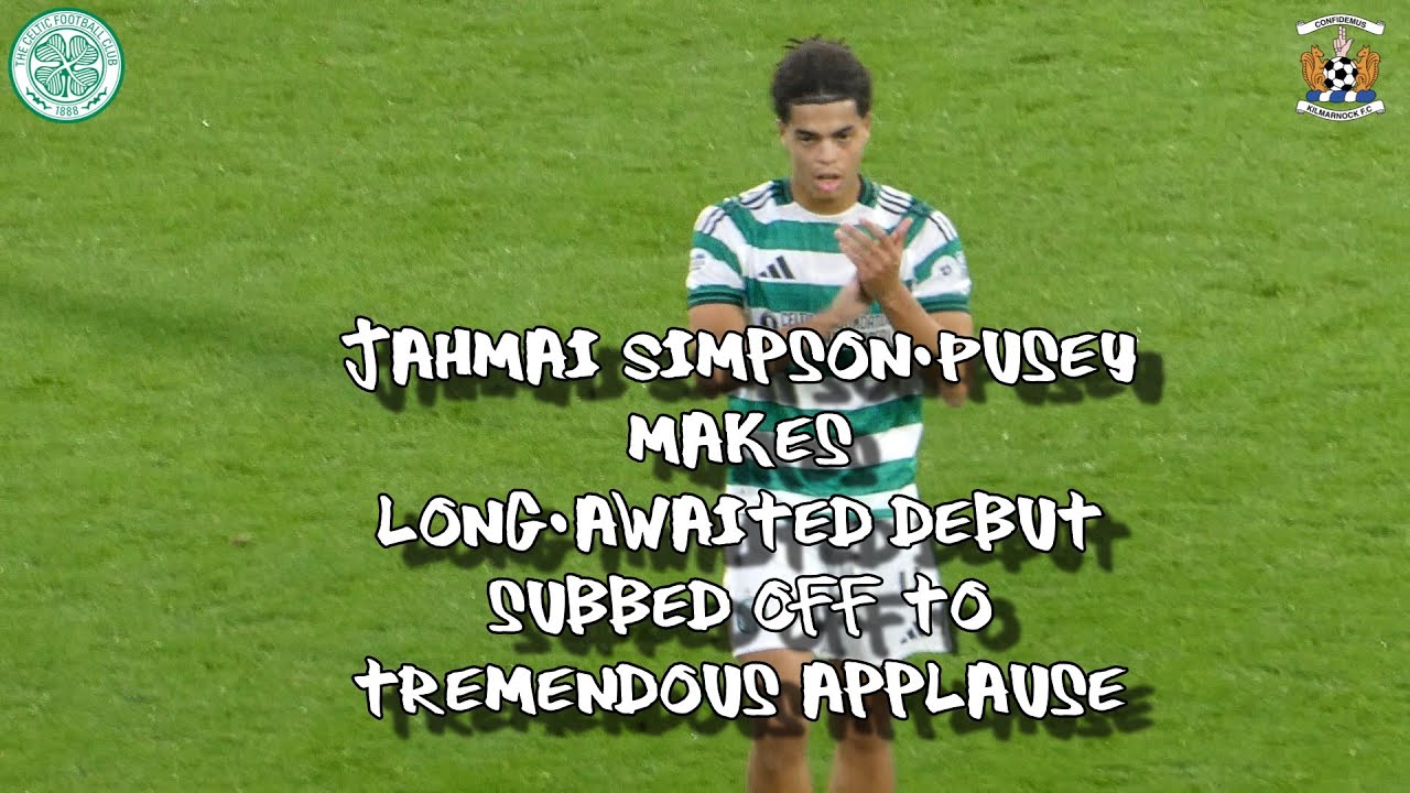 Jahmai Simpson-Pusey  Long-Awaited Debut+Receives Great Ovation as Subbed - Celtic 4 - Kilmarnock 0