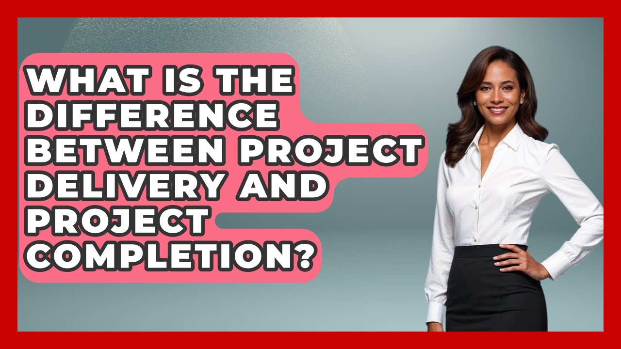 What Is the Difference Between Project Delivery and Project Completion?