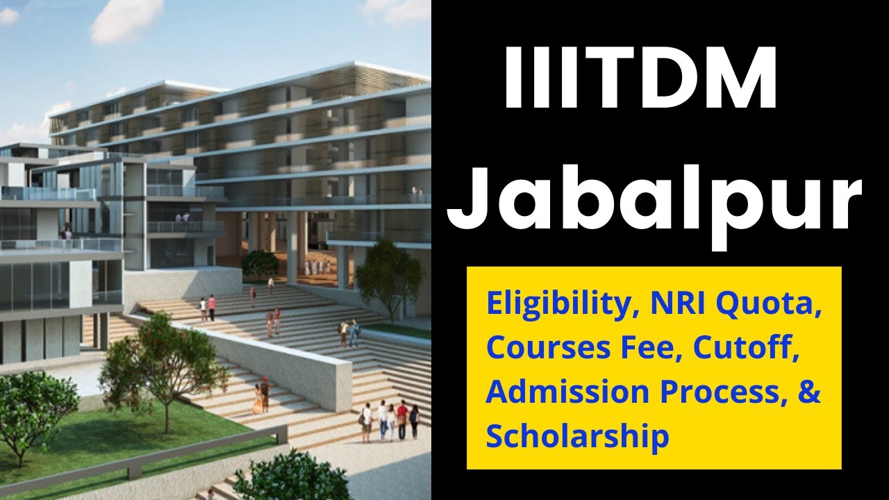 IIITDM Jabalpur - Eligibility, NRI Quota, Courses Fee, Cutoff, Admission Process, Scholarship