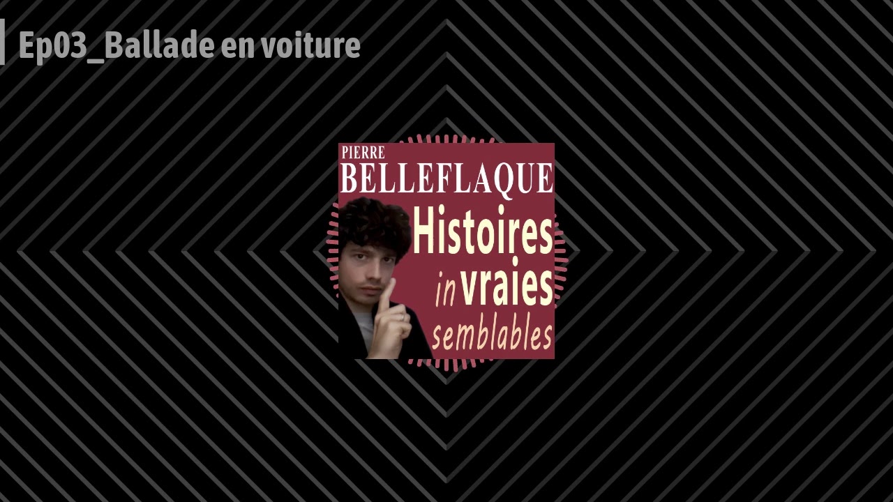 Ep03 _ Ballade en voiture - Les racontars invraisemblables de Pierre Belleflaque