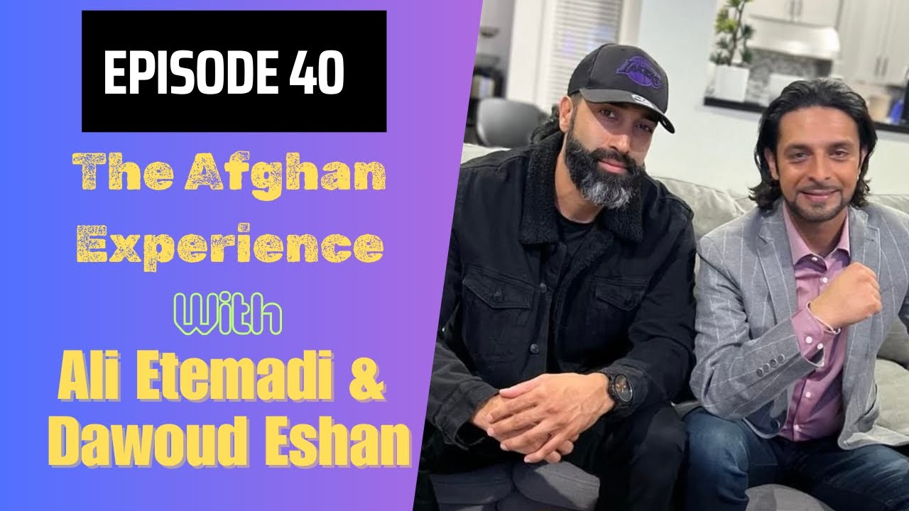 Episode 40 - Ali Etemadi & Dawoud Eshan's Afghan Experience