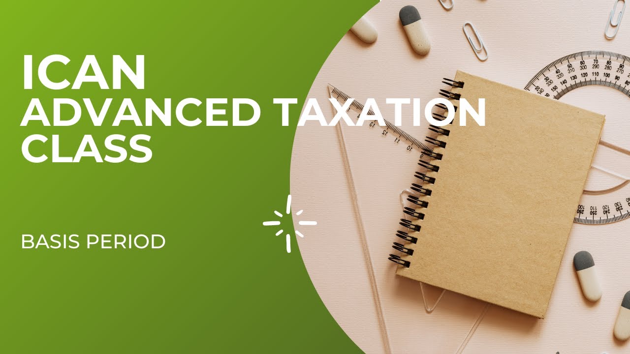 ICAN ADVANCED TAXATION CLASS - BASIS PERIOD