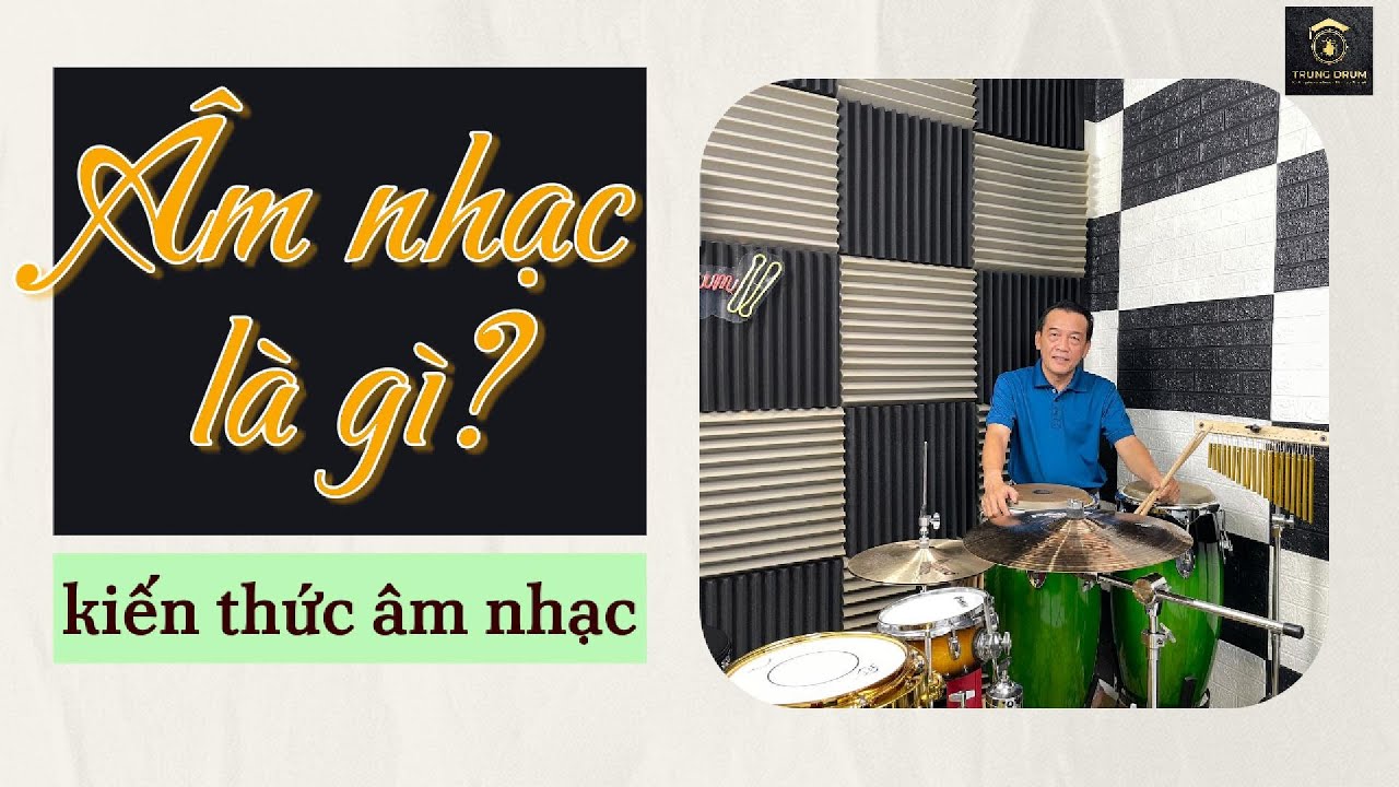 Âm nhạc là gì ? Kiến thức âm nhạc. Trung Drum. 91