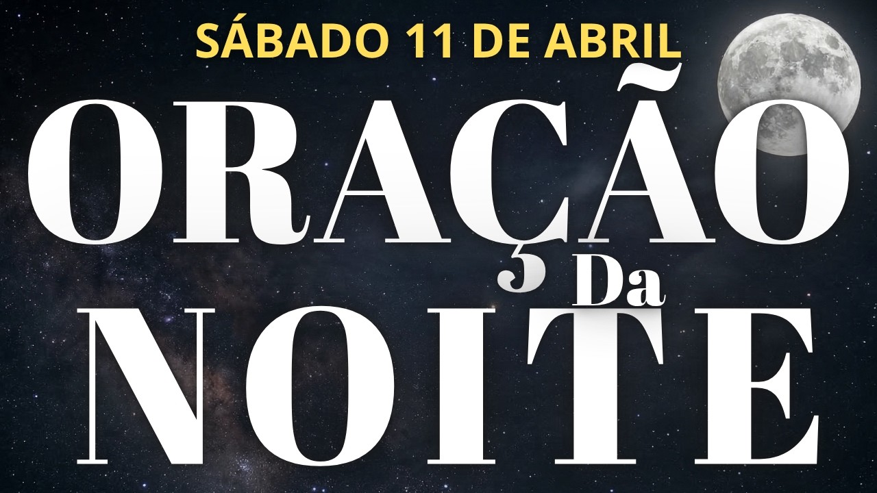 ORA&Ccedil;&Atilde;O DA NOITE DE HOJE S&Aacute;BADO 11/04/2026
