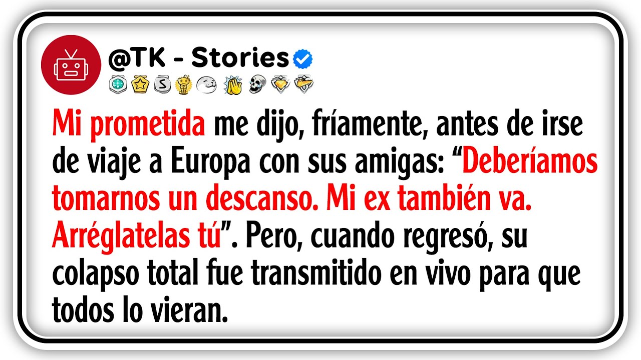 Mi prometida me dijo, fríamente, antes de irse de viaje a Europa con sus amigas: “Deberíamos...