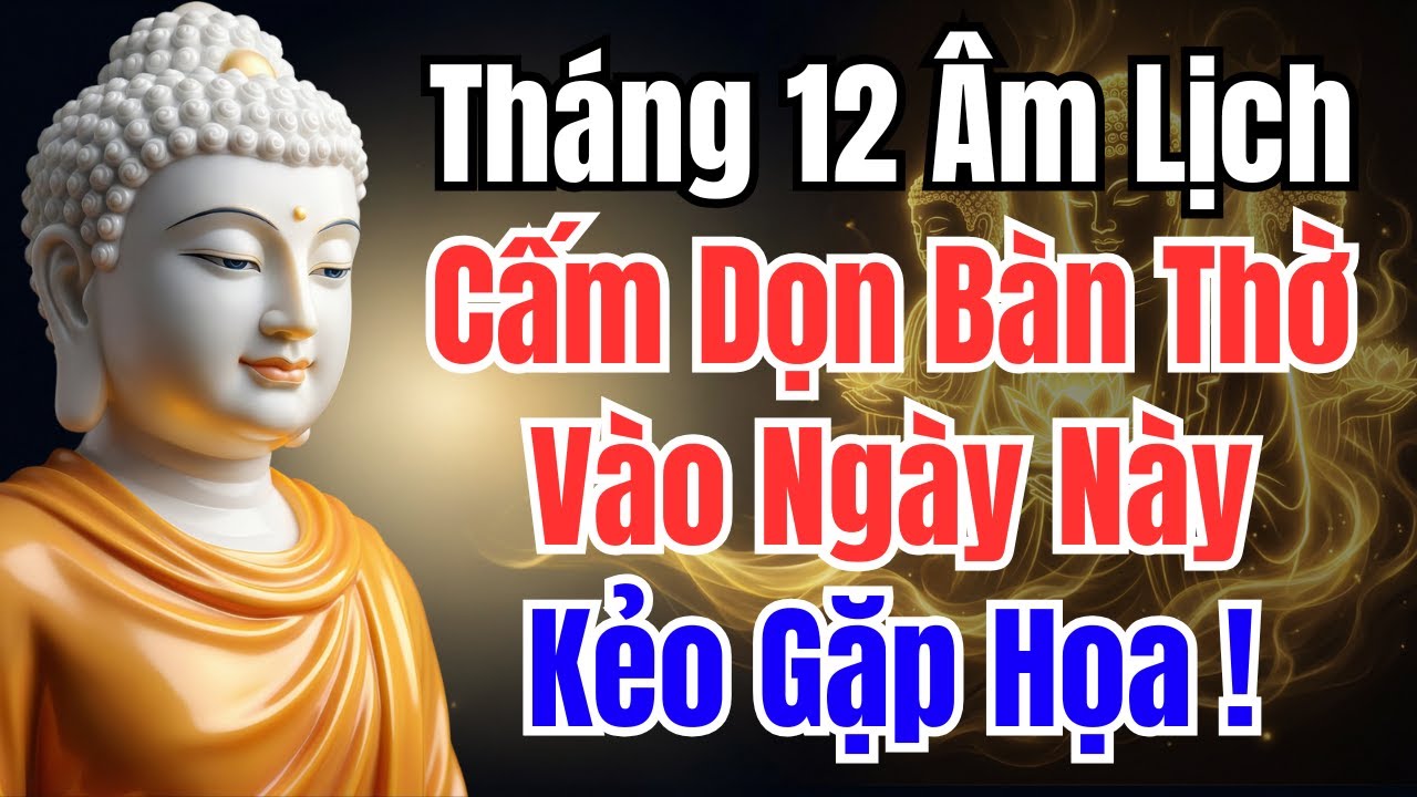 THÁNG 12 ÂM LỊCH : Cấm Dọn Bàn Thờ Vào Ngày Này, Kẻo Rước Xui Xẻo, Mất Hết Tài Lộc