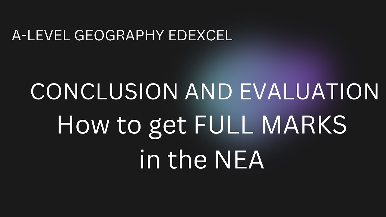 How to get FULL MARKS in the Edexcel A-Level Geography NEA -  Conclusion and Evaluation