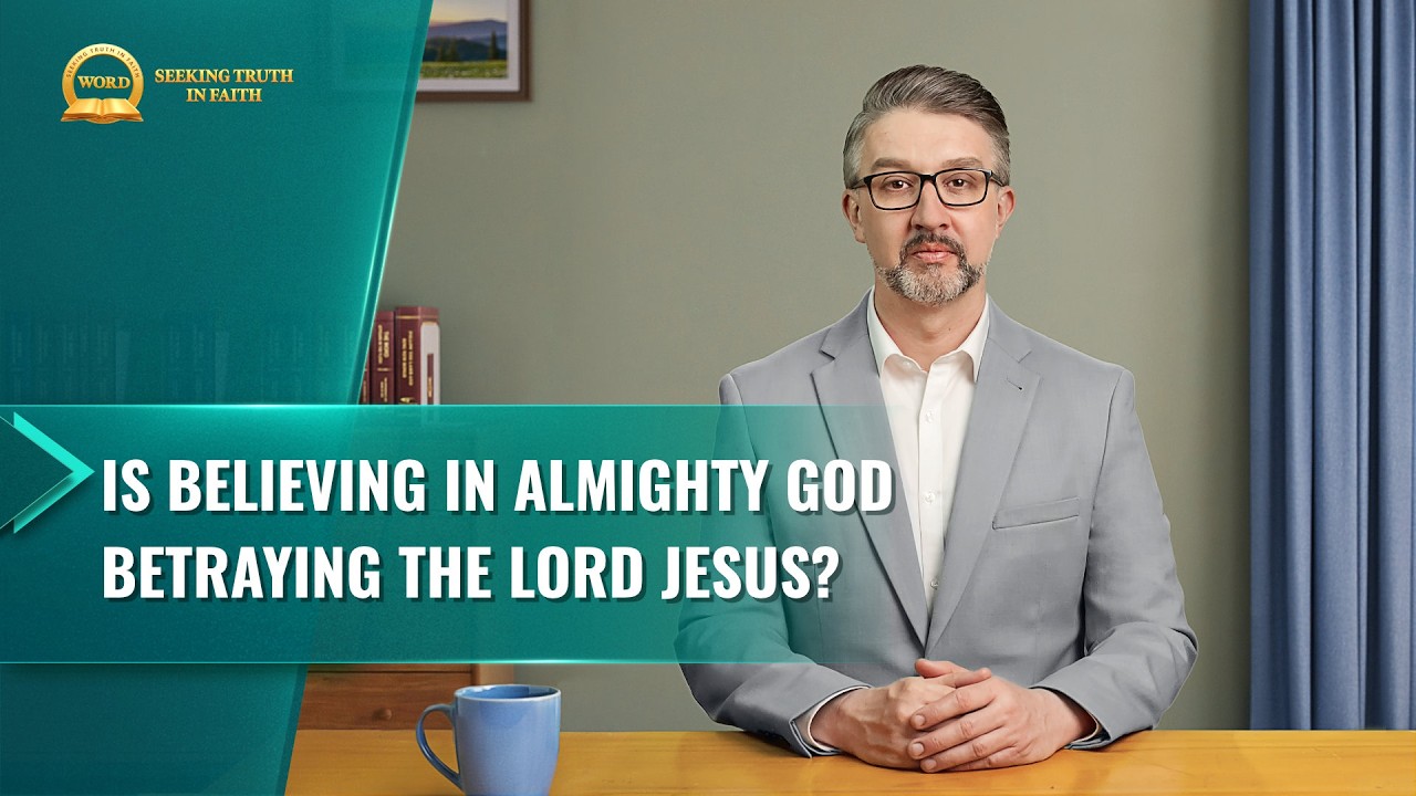 Sermon Series: Seeking Truth in Faith | Is Believing in Almighty God Betraying the Lord Jesus?