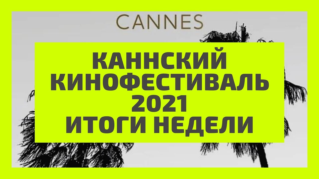 Каннский кинофестиваль 2021. Festival de Cannes 2021. Итоги недели