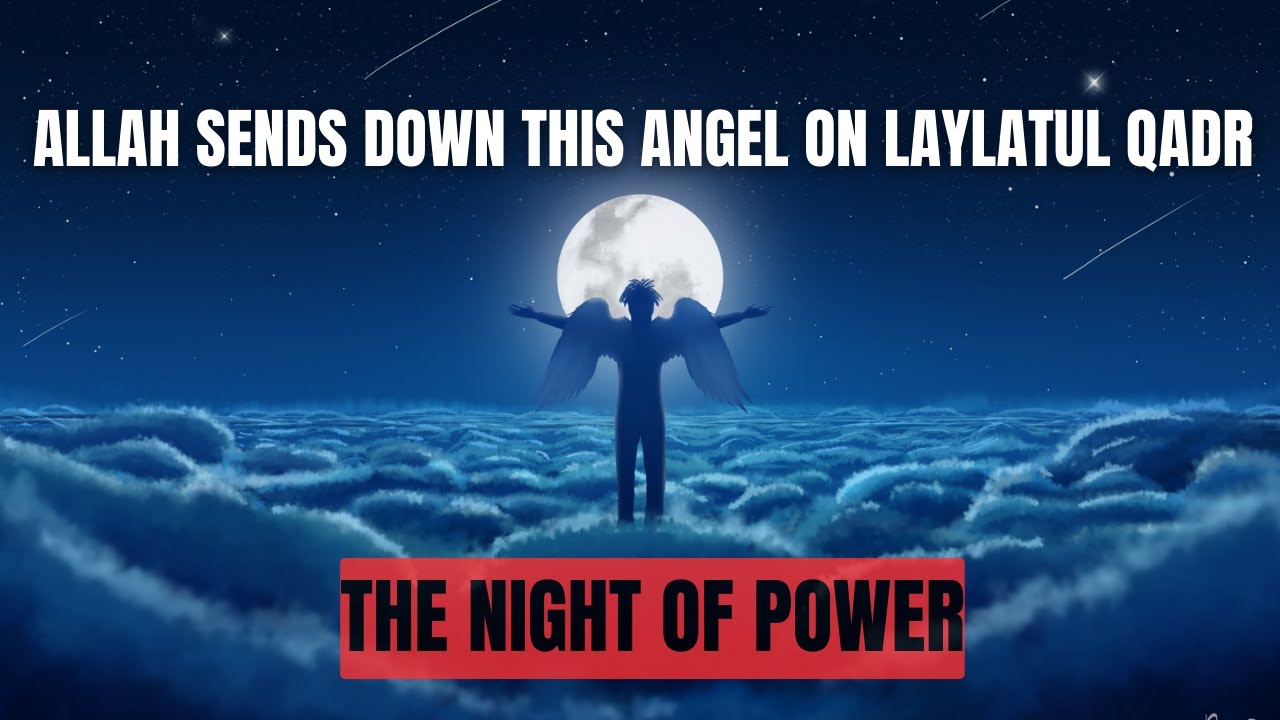 LAYLATUL QADR THE NIGHT OF POWER AND ANGELS DESCEND UPON YOU