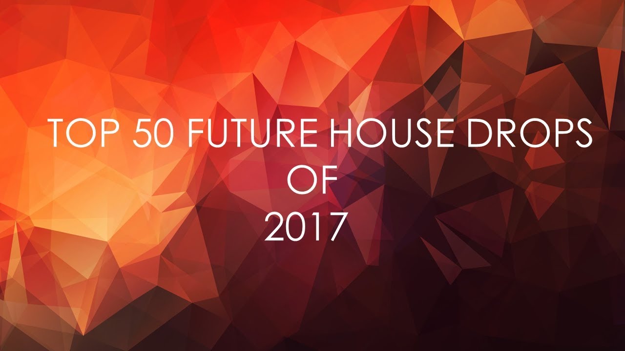 TOP 50 FUTURE HOUSE DROPS OF 2017