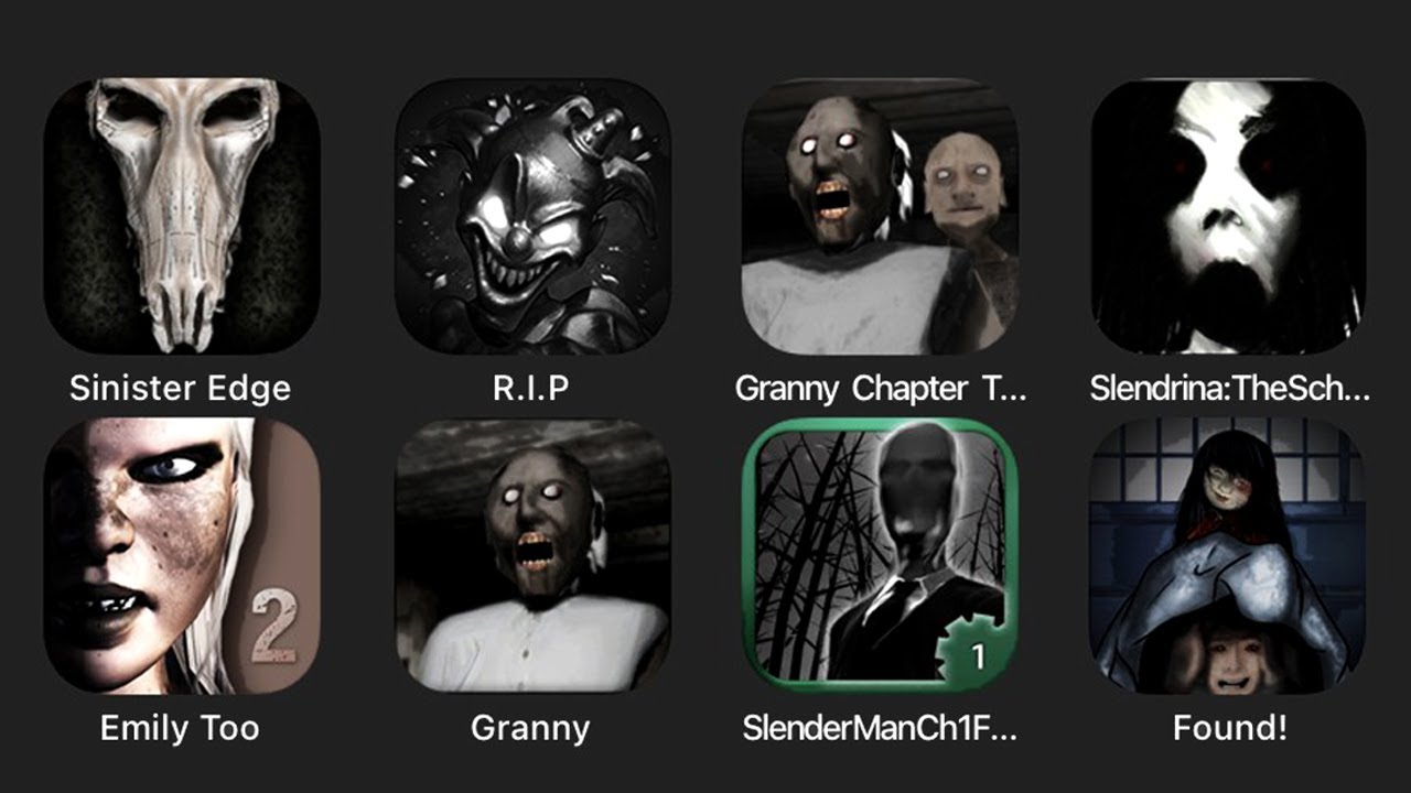 Sinister Edge, R.I.P, Granny Chapter Two, Slendrina The School, Emily Too, Granny, Slender Man....