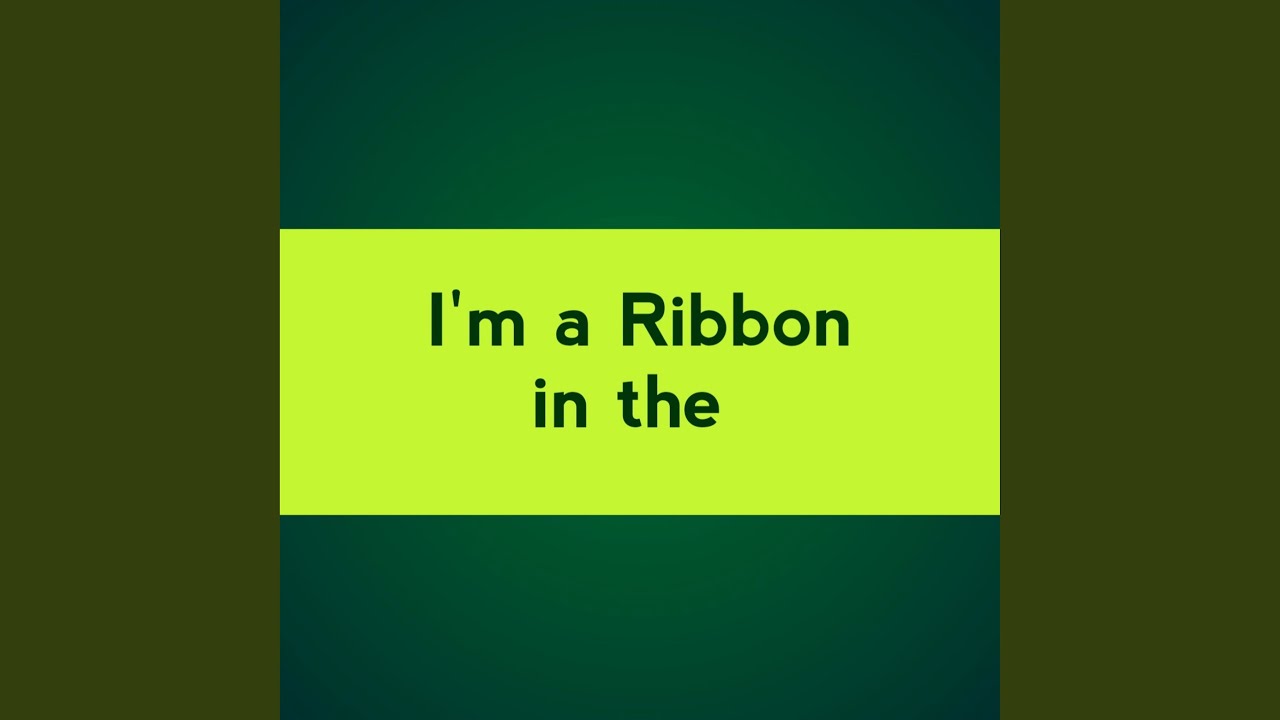 I'm a Ribbon in The