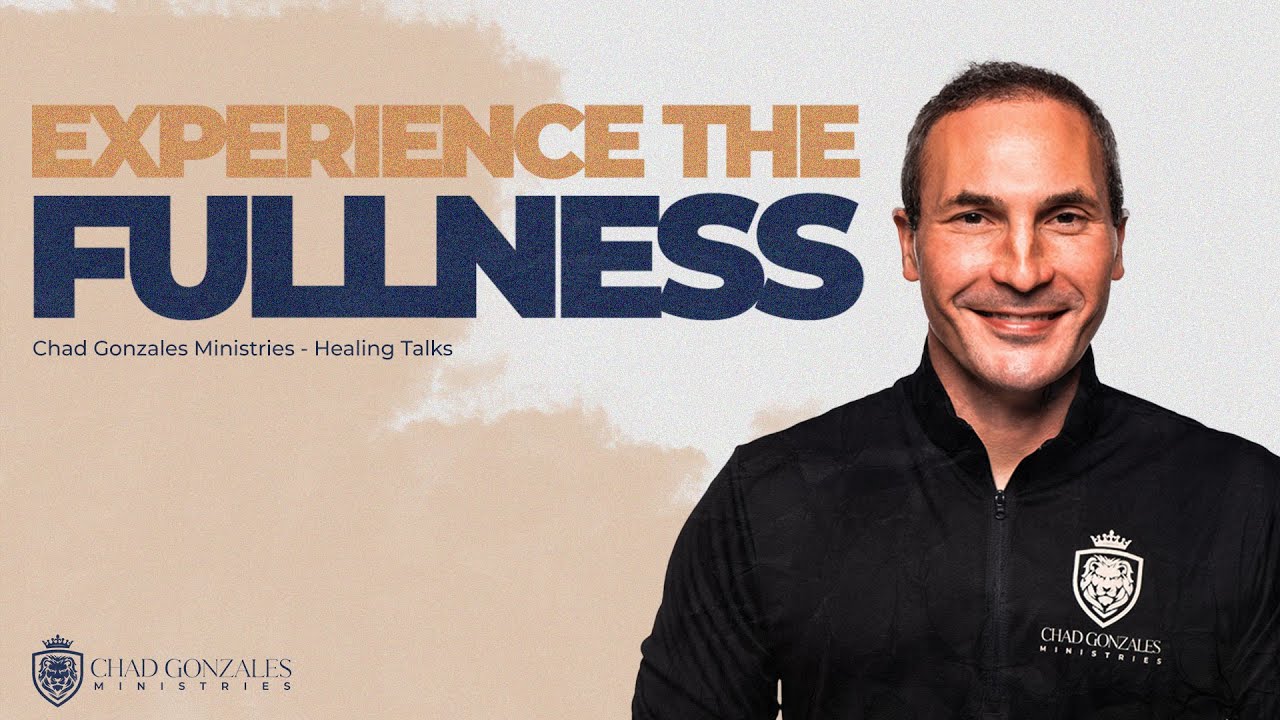 Experience The Fullness of God | Healing Talks with Chad Gonzales