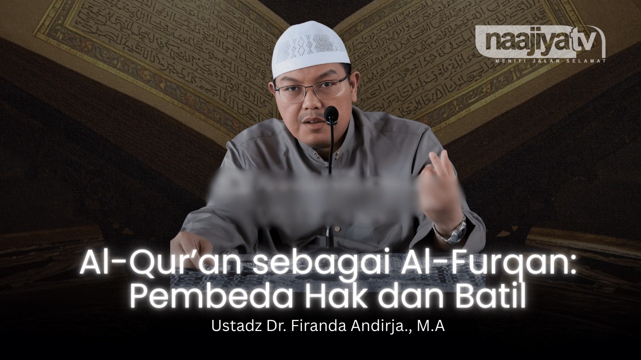 AL-QUR'AN SEBAGAI AL-FURQAN: PEMBEDA HAK DAN BATIL - Ustadz Dr. Firanda Andirja., M.A