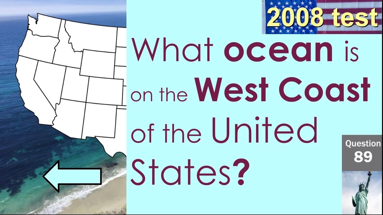 89 What ocean is on the West Coast of the United States? 100 Questions 2008 US Citizenship Test