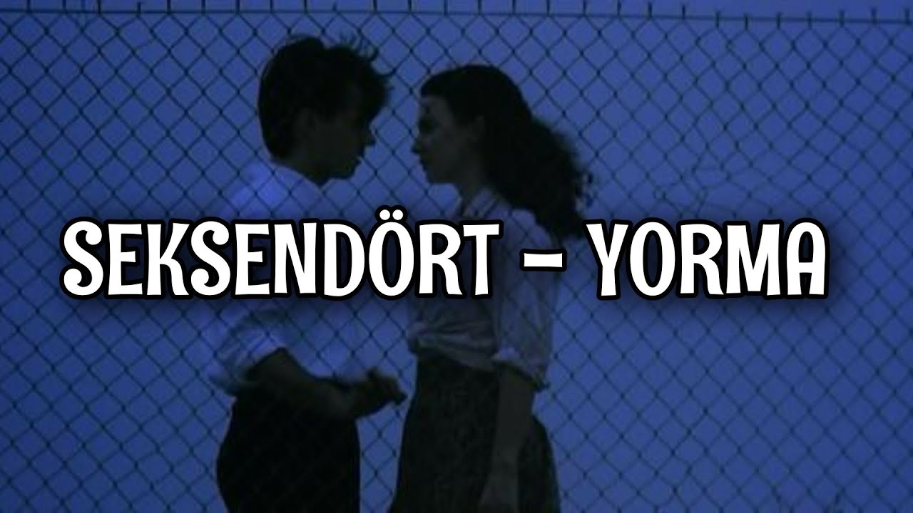Seksend&ouml;rt - Yorma (Lyrics/Şarkı S&ouml;zleri)
