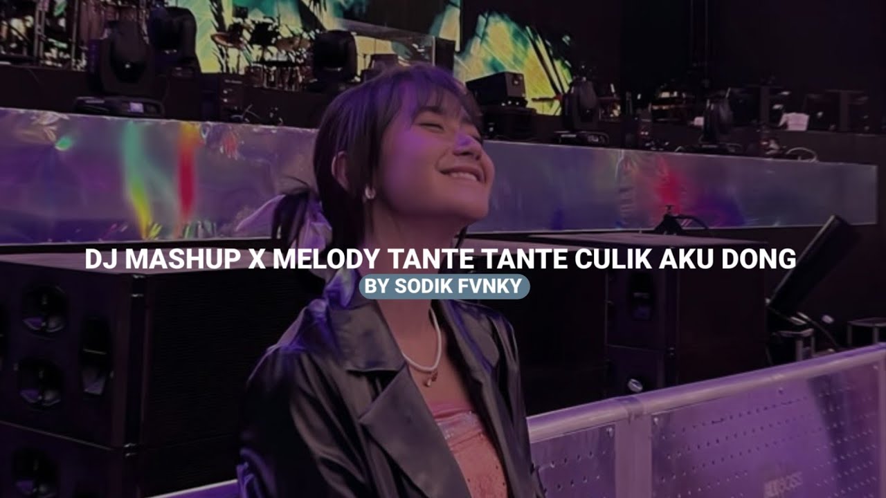 DJ MASHUP X MELODY TANTE TANTE CULIK AKU DONG BY SODIK FVNKY VIRAL TIKTOK 
