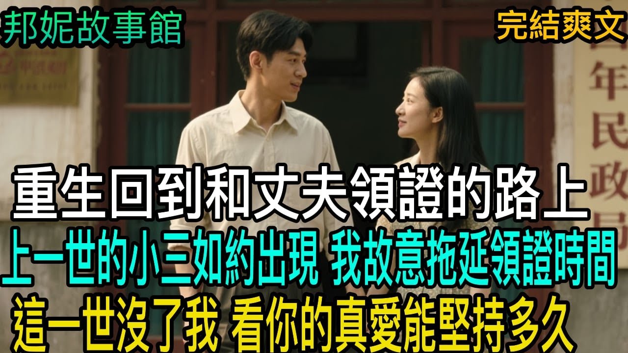 【完結爽文】重生回到和丈夫領證的路上上一世的小三如約出現 我故意拖延領證時間這一世沒了我 看你的真愛能堅持多久！
