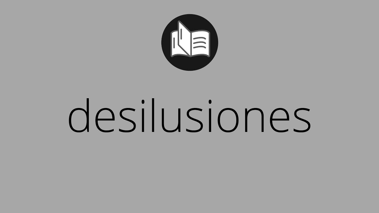 Que significa DESILUSIONES &bull; desilusiones SIGNIFICADO &bull; desilusiones DEFINICI&Oacute;N