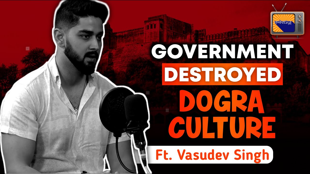 Government Destroyed Our Dogra Culture ? | Ft. Kunwar Vasudev Singh | Ep 17