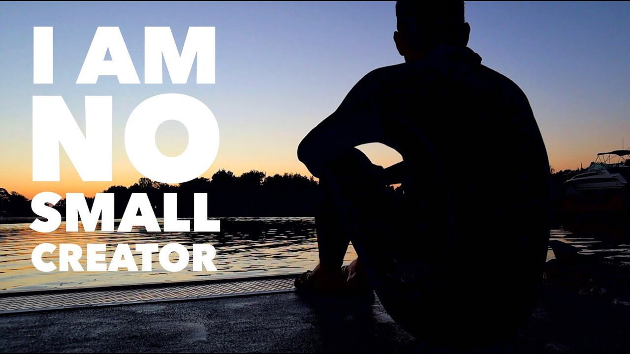 I AM NO SMALL CREATOR
