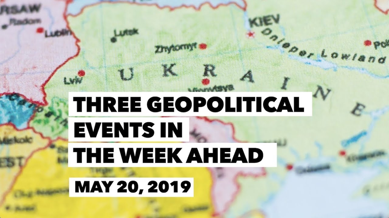 Three Geopolitical Events in the Week Ahead &bull; May 20, 2019