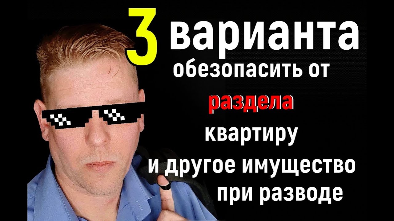 3 варианта как обезопасить имущество от раздела при разводе! Два варианта 