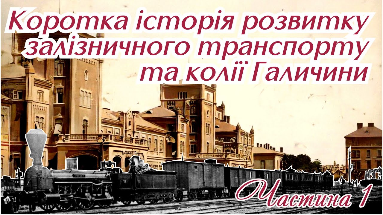 Частина 1. Коротка історія розвитку залізничного транспорту та колії Галичини.
